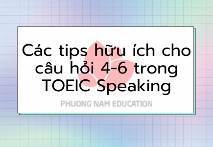 Các tips hữu ích cho câu hỏi 4-6 trong TOEIC Speaking