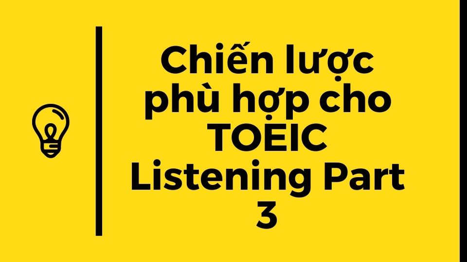 TOEIC Listening Part 3, chiến lược thế nào là phù hợp?
